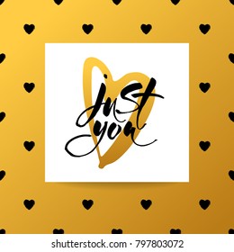 JUST YOU. Calligraphic artwork for postcards, greeting cards, T-shirts, romantic backgrounds. Vector illustration.