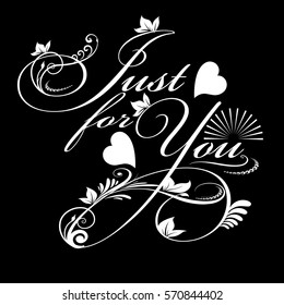 Just for you. Calligraphic vintage  isolated lettering with love hearts, sun and floral branch. Decorative text. Vector luxury  black  background.Can be used for greeting cards.