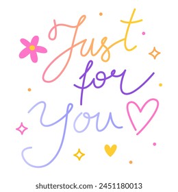 Just for you. Colorful vector lettering. Calligraphy, phrase by hand. Greeting card. Love and romantic card, poster, banner, print. Cute calligraphic design. 