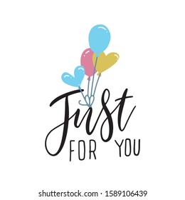 Just for you - Hand drawn lettering. Ink illustration. Modern brush calligraphy with balloon bunch . Isolated on white background