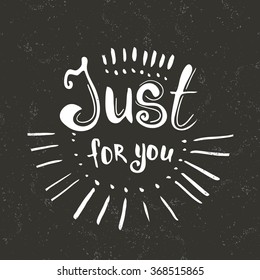 Just for you -  hand drawn lettering. Greeting typography. Vector typography design element for greeting cards, posters and print invitations. The inscription on the black texture background.