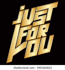 just for you. Isolated vector phrase with unique golden letters with golden background outline. bright romantic pattern for printing on T-shirts, stickers, banners, bags.