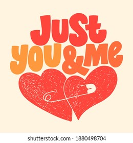 Just you and me hand-drawn lettering typography. Quote about love for Valentines day and wedding. Text for social media, print, t-shirt, card, poster, gift, landing page, web design elements.