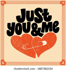Just you and me hand-drawn lettering typography. Quote about love for Valentines day and wedding. Text for social media, print, t-shirt, card, poster, gift, landing page, web design elements.
