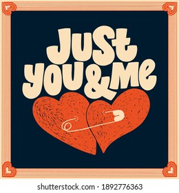 Just you and me hand-drawn lettering typography. Quote about love for Valentines day and wedding. Text for social media, print, t-shirt, card, poster, gift, landing page, web design elements.