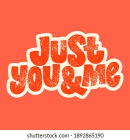 Just you and me hand-drawn lettering typography. Quote about love for Valentines day and wedding. Text for social media, print, t-shirt, card, poster, gift, landing page, web design elements.