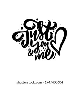 Just you and me phrase. Hand drawn black color lettering. Vector illustration. Isolated on white background.