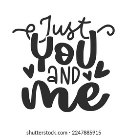 Just You And Me Valentine's Day Lettering Quotes For Printable Poster, T-Shirt Design, etc.