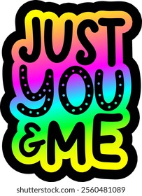 just you and me valentines day colorful bright rainbow graphic design