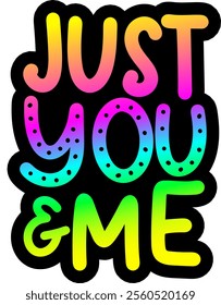 just you and me valentines day colorful bright rainbow graphic design