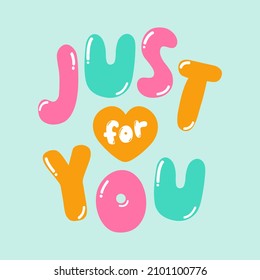 Just For You. Romantic Text Design. Colorful Cartoon Valentines Day Card. Vector.