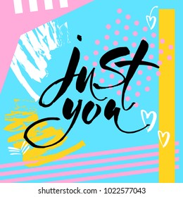 Just you. Typography for poster, invitation, greeting card, flyer, banner, postcard or t-shirt. Motivation lettering, inscription, calligraphy design. Text background. Vector illustration.