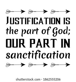 Justification is the part of God; our part in sanctification. Vector Quote