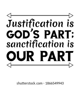  Justification is God’s part; sanctification is our part. Vector Quote