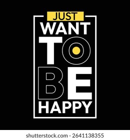 Just-Want-To- Be- Happy -T-Shirt Design.