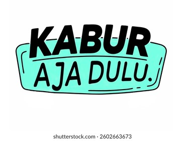 "Kabur Aja Dulu" – a simple, direct statement of the image's message. Kabur Aja Dulu is an Indonesian words with a meaning of let's escape or let's migrate to different countries.