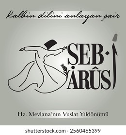 "Kalbin dilini anlayan şair. Şeb-i Arus. Hz. Mevlana'nın Vuslat Yıldönümü. The poet who understands the language of the heart. Şeb-i Arus. The Anniversary of Hz. Mevlana's Reunion."