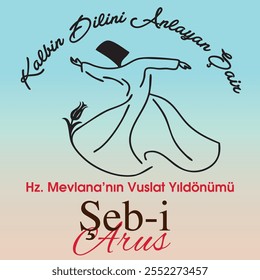 "Kalbin Dilini Anlayan Şair. Hz. Mevlana’nın Vuslat Yıldönümü Şeb-i Arus. The Poet Who Understands the Language of the Heart. Hz. Mevlana's Reunion Anniversary Şeb-i Arus."