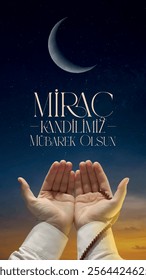 Miraç kandilimiz mübarek olsun. Dua eden eller müslüman. Translation: May our Miraç Kandil be blessed