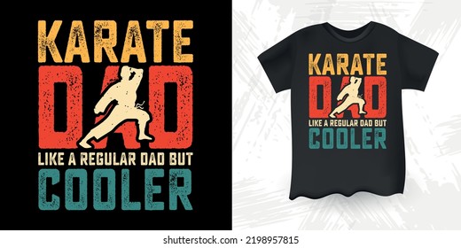 Karate Dad Like A Regular Dad But Cooler Funny Dad Lover Retro Vintage Father's Day Karate T-Shirt Design