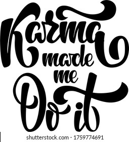 Karma Made Me Do It funny quote. Hand lettering illustration made in modern calligraphy style. Print for t shirt, apparel, card, mugs, poster.