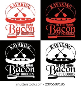 KAYAKING IS THE BACON OF HOBBIES-KAYAKING T SHIRT DESIGN,