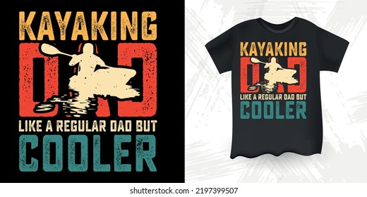 Kayaking Dad Like A Regular Dad But Cooler Funny Dad Lover Retro Vintage Father's Day Kayaking T-Shirt Design 