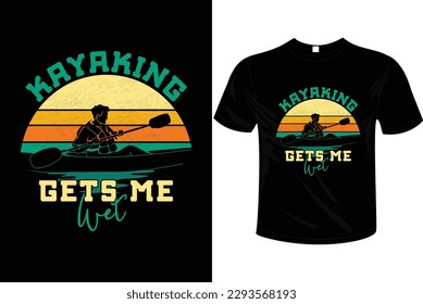 KAYAKING GETS ME WET T-SHIRT DESIGN FOR BOATING, KAYAKING, SURFING, ADVENTURE,RETRO STYLE ETC.