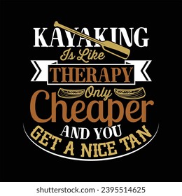 KAYAKING IS LIKE THERAPY ONLY CHEAPER AND YOU GET A NICE TAN-KAYAKING T SHIRT DESIGN,