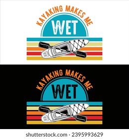 KAYAKING MAKES ME WET-KAYAKING T SHIRT DESIGN,