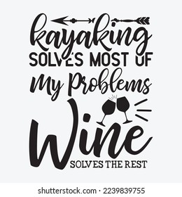 Kayaking Solves Most Of My Problems Wine Solves The Rest