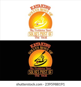KAYAKING SOLVES MOST OF MY PROBLEMS BEER SOLVES THE REST-KAYAKING T SHIRT DESIGN,