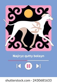 Kazakh text "Happy Nauryz day!" Spring equinox holiday in Kazakhstan. Creative illustration of kazakh hunting dog — tazy. Flat vector illustration with musical player interface