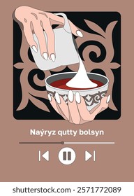 Kazakh text "Happy Nauryz day!" Spring equinox holiday in Kazakhstan. Hands making tea in kazakh traditional bowl with national ornament. Flat modern vector illustration with musical player interface.