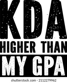 KDA HIGHER THAN MY GPA

Trending vector quote on white background for t shirt, mug, stickers etc.
