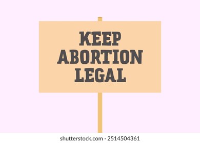 Keep abortion legal, wooden sign with modern text and typography. Women rights. Protest. Flat vector illustration.