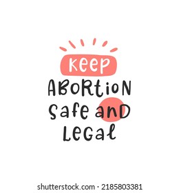 Keep abortion safe and legal. Protest by feminists. Abortion clinic lettering to support women empowerment, abortion rights. Pregnancy awareness. Slogan for protest after the ban on abortions