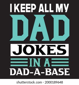 I keep all my dad jokes in a dad-a-base for t-shirt and other uses