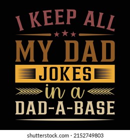 I keep all my dad jokes in a dad-a-base, Happy father's day t-shirt. dad t shirt vector. fatherhood gift shirt design.