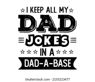 I keep all my dad jokes in a dad-a-base Funny Daddy Papa Father's quote lettering with white background