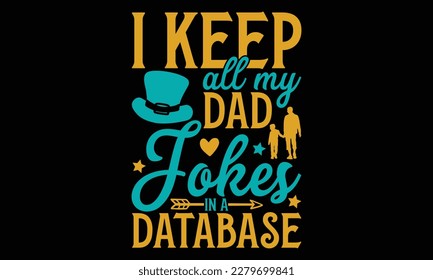 I Keep All My Dad Jokes In A Database - Father's day Svg typography t-shirt design, svg Files for Cutting Cricut and Silhouette, card, template Hand drawn lettering phrase, Calligraphy t-shirt design, svg
