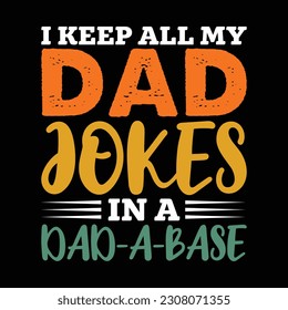 I Keep All my Dad Jokes in a Dad-A-Base Shirt, Dad, papa Shirt Print template