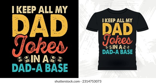 I Keep All My Dad Jokes In A Dad-A Base Funny Dad Lover Grandpa Retro Vintage Father's Day T-shirt Design