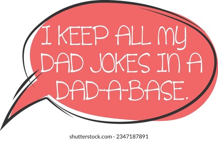 I Keep All My Dad Jokes In A Dad A Base - Dad Joke