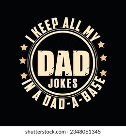 I KEEP ALL MY DAD JOKES IN A DAD-A-BASE, Creative Fathers day t-shirt design.
