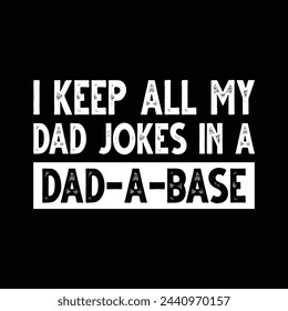 I Keep All My Dad Jokes In A Dad A Base T-shirt Design Vector Illustration