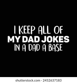 I keep all of my dad jokes in a dad a base