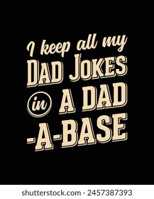 I Keep All My Dad Jokes In A Dad A Base Typography Design Father's T-Shirt Design