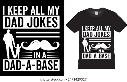 I keep all my dad jokes in a dad-a-base.happy fathers day typography vector t shirt design. T-shirt Design template for Fathers day. Father day Retro, Typography, Vintage t-shirt.