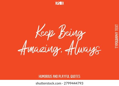 Keep Being Amazing, Always -Witty Typography Vector – Funny Quote and Playful Handwritten Cursive Lettering